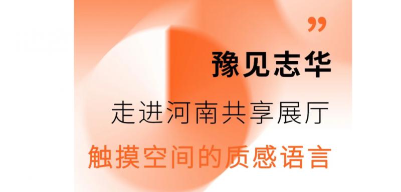 豫见志华｜走进河南共享展厅，触摸空间的质感语言